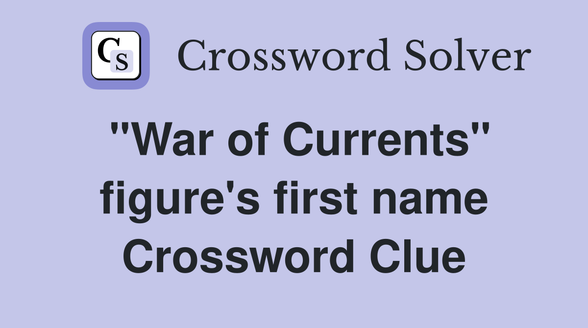 "War of Currents" figure's first name Crossword Clue Answers